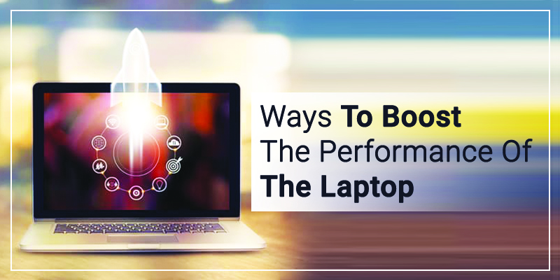 Ways To Boost The Performance Of The Laptop