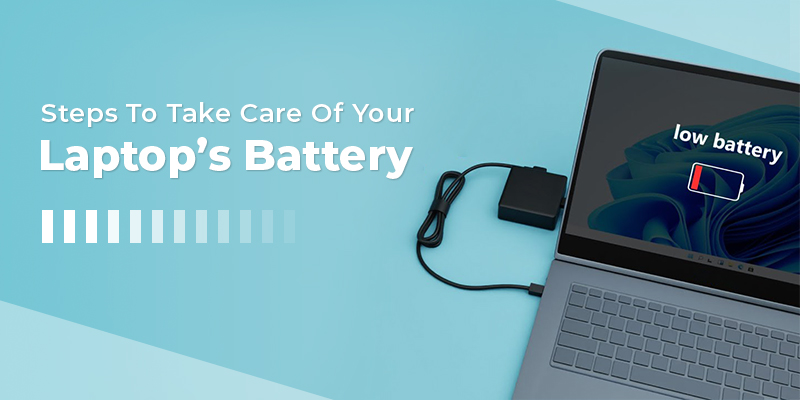 Steps To Take Care Of Your Laptop’s Battery