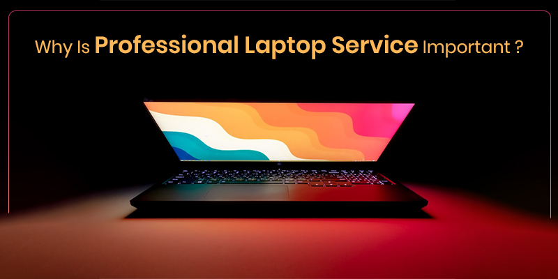 Why Is Professional Laptop Service Important?