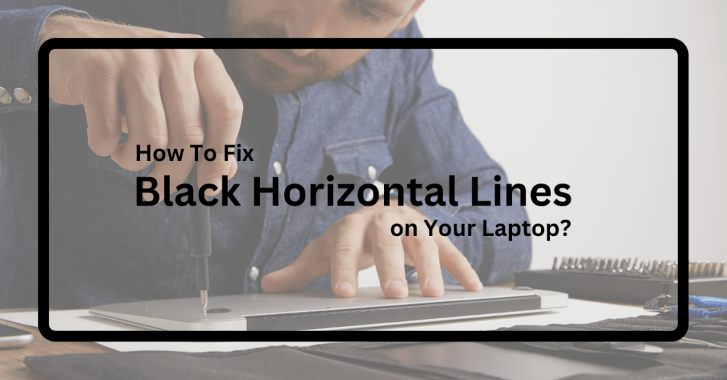 How To Fix Black Horizontal Lines on Your Laptop?