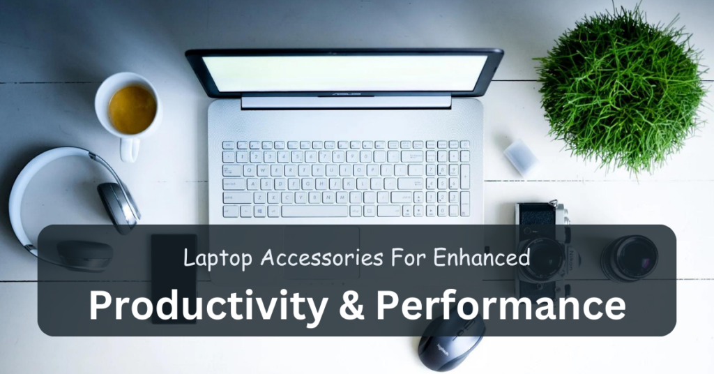 Laptop Accessories For Enhanced Productivity & Performance
